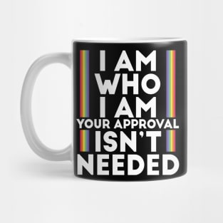 I Am Who I Am Your Approval Isn't Needed LGBTI Motto Mug